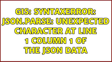 GIS: SyntaxError: JSON.parse: unexpected character at line 1 column 1 of the JSON data