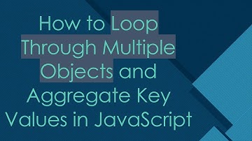 How to Loop Through Multiple Objects and Aggregate Key Values in JavaScript