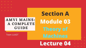 Theory of Machines | AMVI Mains | Section A | Module 03 | L04 | LLAGT #LLAGT