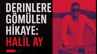 “Suskunların Hikayesi: Halil Ay Dosyası”