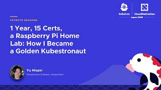 1 Year, 15 Certs, a Raspberry Pi Home Lab: How I Became a Golden Kubestronaut - Yu Misaki