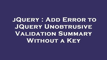jQuery : Add Error to JQuery Unobtrusive Validation Summary Without a Key