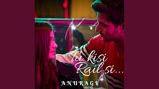 Video thumbnail of "Anuragi - Tu Kisi Rail Si"