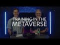 Training in the Metaverse - Episode 5