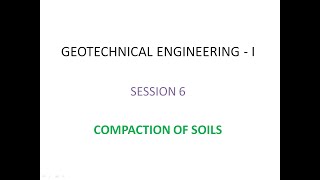 Geotechnical Engineering - 1 - Session 6 - Compaction of soils