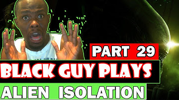Black Guy Plays Alien Isolation Part 29 | Alien Isolation Gameplay Walkthrough