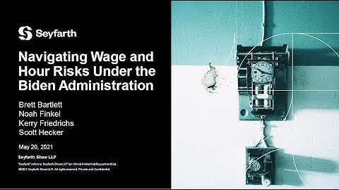Seyfarth Webinar: Navigating Wage and Hour Risks Under the Biden Administration - May 20, 2021