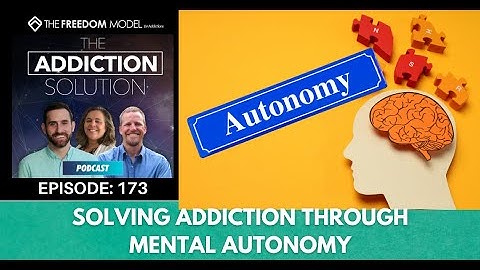 The Addiction Solution Podcast - Ep. 173: Solving Addiction Through Mental Autonomy