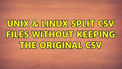 Unix & Linux: split csv files without keeping the original csv (2 Solutions!!)