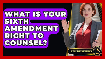 What Is Your Sixth Amendment Right To Counsel? - Justice System Explained