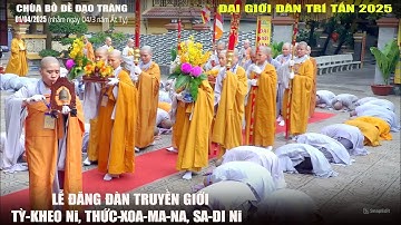 Đại Giới Đàn Trí Tấn 2025 : Đàn Truyền Giới Tỳ-kheo, Tỳ-kheo Ni, Thức-xoa-ma-na, Sa-di, Sa-di Ni