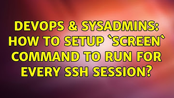 DevOps & SysAdmins: How to setup `screen` command to run for every ssh session? (2 Solutions!!)