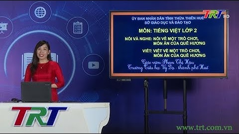 Tiếng Việt lớp 2 (Cánh diều) - Viết về một trò chơi, món ăn của quê hương - GV PHAN THỊ HẬU