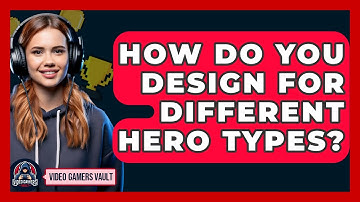 How Do You Design For Different Hero Types? - Video Gamers Vault