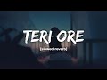 Teri Ore(slowed+reverb)song | Rahat Fateh Ali Khan&Shreya Goshal | Mnsukoon ||