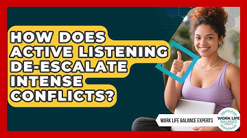 How Does Active Listening De-escalate Intense Conflicts? - Work Life Balance Experts