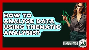 How To Analyse Data Using Thematic Analysis? - The Friendly Statistician
