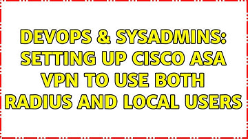 DevOps & SysAdmins: Setting up Cisco ASA VPN to use both radius and local users