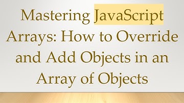Mastering JavaScript Arrays: How to Override and Add Objects in an Array of Objects