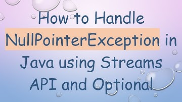 How to Handle NullPointerException in Java using Streams API and Optional