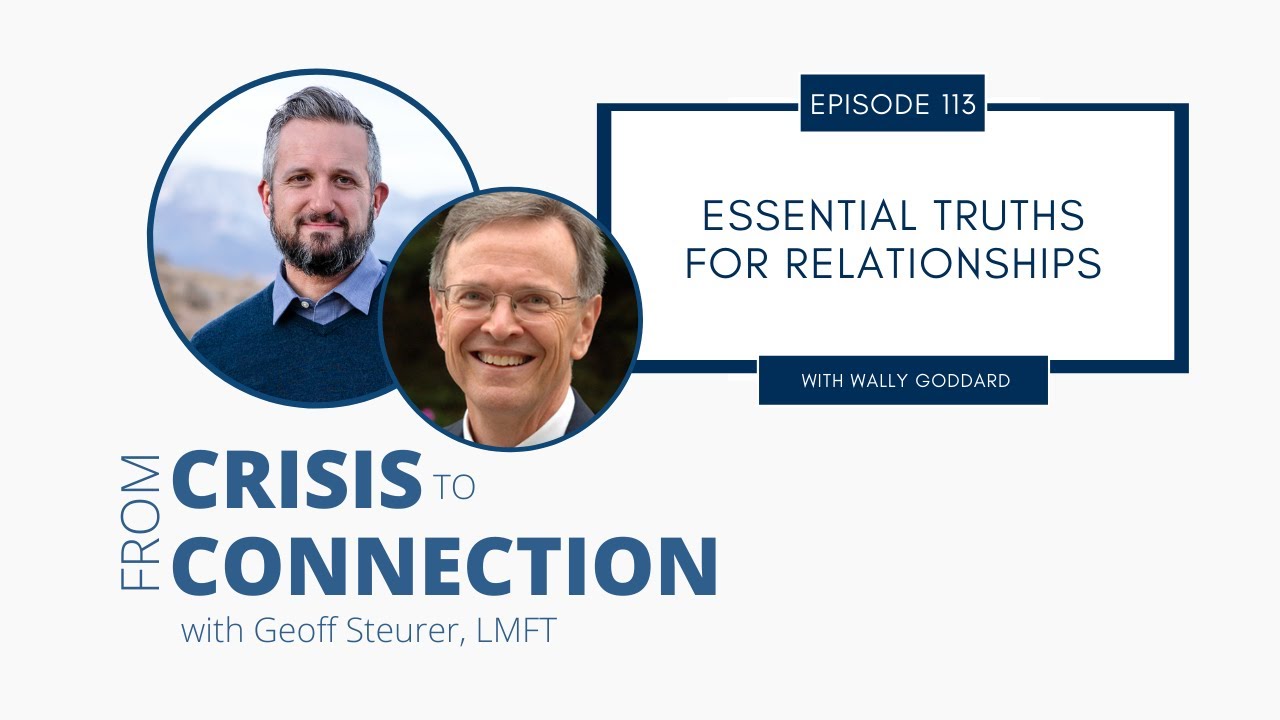 Essential Truths for Relationships - Dr. Wally Goddard - From Crisis to Connection