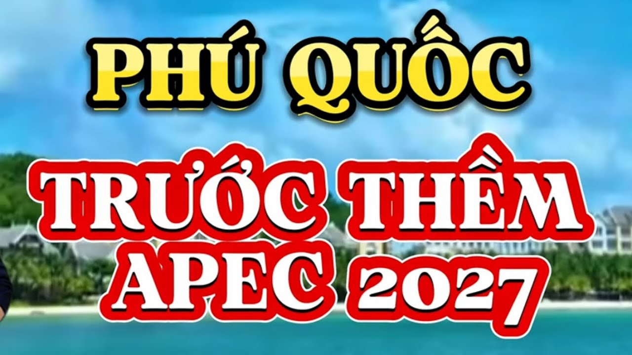 Phú Quốc Tuyệt Đẹp Trước Thềm APEC 2027.