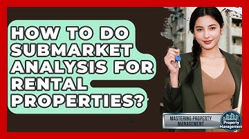 How To Do Submarket Analysis For Rental Properties? - Mastering Property Management