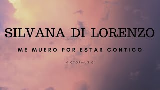 SILVANA DI LORENZO - ME MUERO POR ESTAR CONTIGO (LETRA)