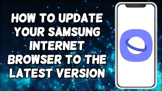 How To Update Your Samsung Internet Browser To The Latest Version