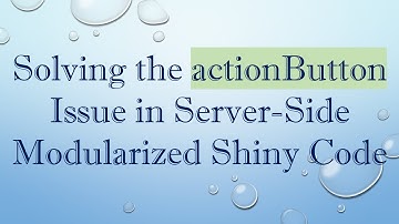 Solving the actionButton Issue in Server-Side Modularized Shiny Code