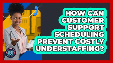 How Can Customer Support Scheduling Prevent Costly Understaffing? - Customer Support Coach