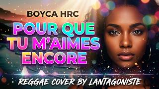 Boyca Hrc Pour Que Tu Maimes Encore Reggae Cover By Lantagoniste
