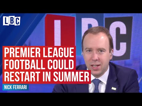 Premier League football could restart in summer, Matt Hancock suggests | LBC