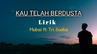 Kau Telah Berdusta - Mubai ft Tri Suaka |lirik