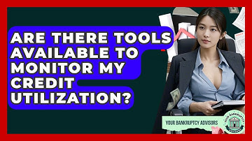 Are There Tools Available To Monitor My Credit Utilization? - Your Bankruptcy Advisors