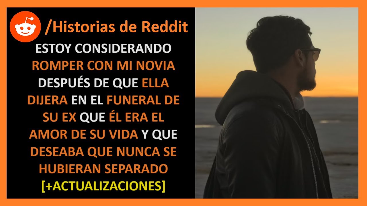 Quiero romper con mi novia después de lo que dijo en el funeral de su ex - Historias de Reddit