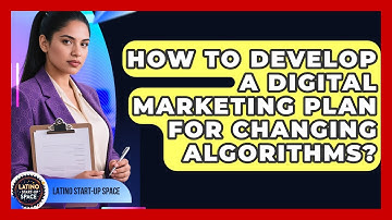 How To Develop A Digital Marketing Plan For Changing Algorithms? - Latino Start Up Space