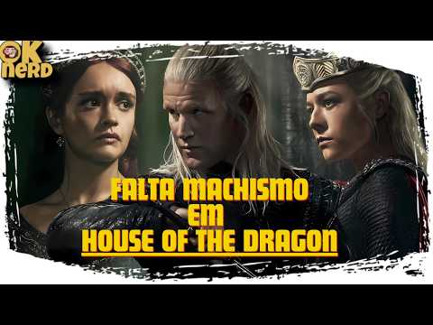 FALTA MACHISMO EM HOUSE OF THE DRAGON