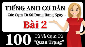 100 Từ và cụm từ tiếng Anh mọi người nên biết! Các cụm từ tiếng Anh trong hội thoại thực!