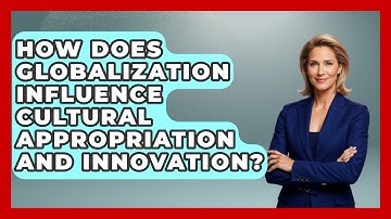 How Does Globalization Influence Cultural Appropriation And Innovation? - Anthropology Insights