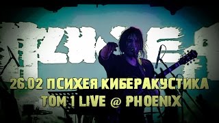 26.02 ПСИХЕЯ КИБЕРАКУСТИКА ТОМ 1 LIVE @ PHOENIX (CrazZzy Edition).