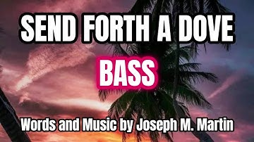 Send Forth A Dove / BASS / Choral Guide / Words and Music by Joseph M. Martin