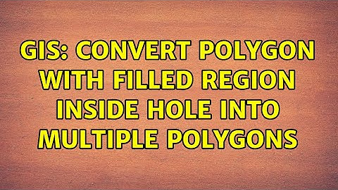 GIS: Convert polygon with filled region inside hole into multiple polygons (2 Solutions!!)