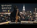 Lo-Fi Jazz Rooftop NYC 🎷🌆 Smooth Midnight Sax Session #studyingbackgroundnoise #relaxlofijazz