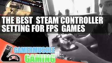The best way to play FPS games with the steam controller - Guide - Settings - CSGO