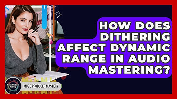 How Does Dithering Affect Dynamic Range In Audio Mastering? - Music Producer Mastery