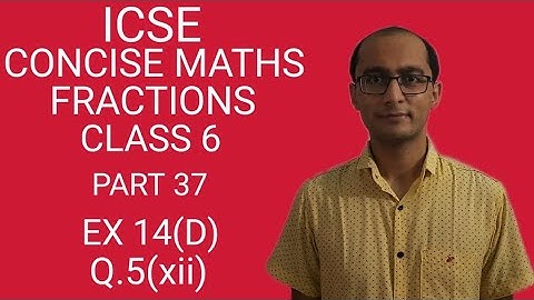 ICSE FRACTIONS EX 14(D) Q.5(xii) CLASS 6 CONCISE MATHS PART 37 CHAPTER 14