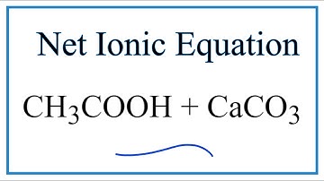 How to Write the Net Ionic Equation for CH3COOH + CaCO3 = (CH3COO)2Ca + CO2 + H2O