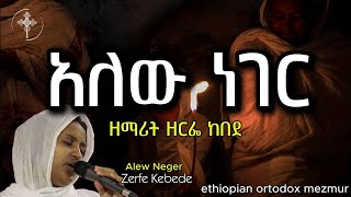 አለው ነገር - ዘማሪት ዘርፌ ከበደ - Zerfe Kebede - Alew Neger - Old Ethiopian Ortodox Mezmur