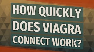 How quickly does Viagra Connect work?